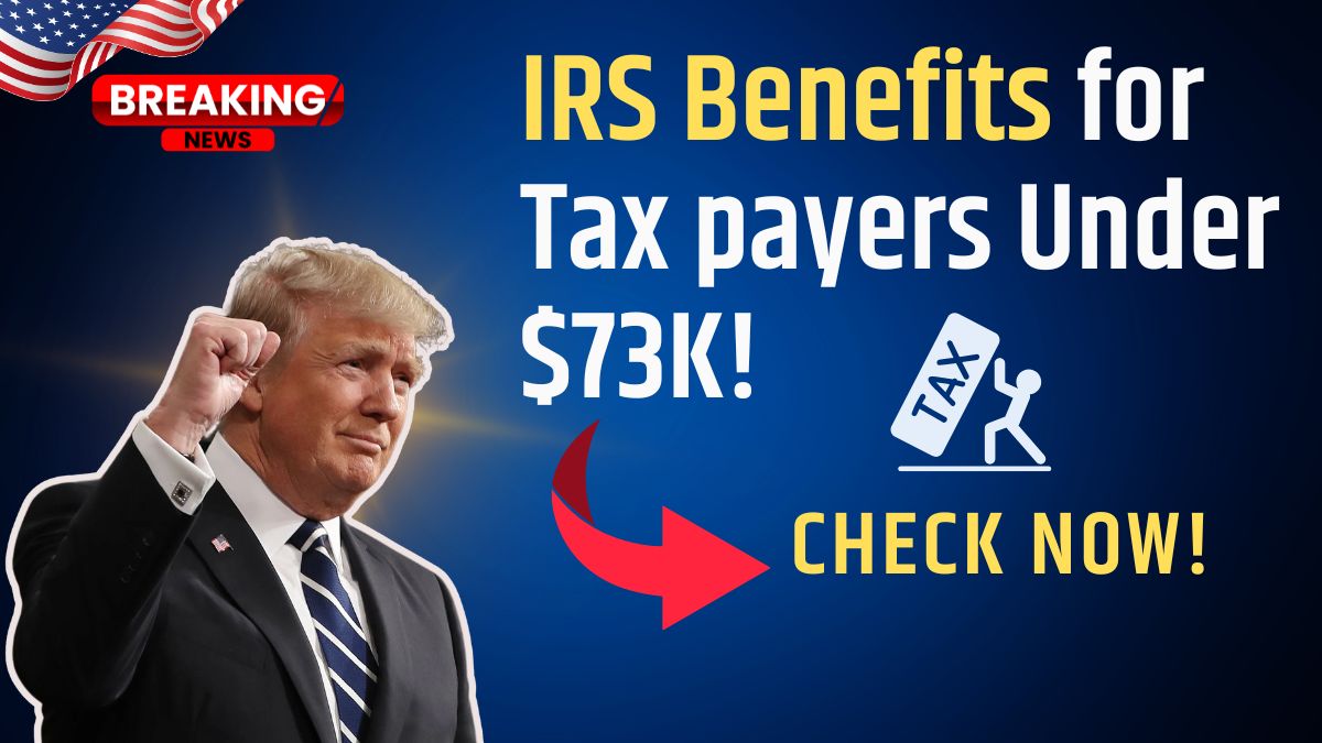 IRS: Benefits for Taxpayers Under $73K!"